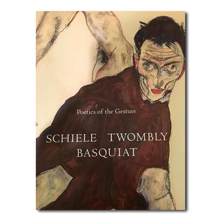 POETICS OF THE GESTURE: SCHIELE TWOMBLY BASQUIAT　シーレ、トゥオンブリー、バスキア　展覧会カタログ